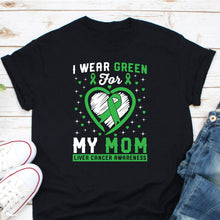 Load image into Gallery viewer, I Wear Green For My Mom Liver Cancer Awareness Shirt, Liver Cancer Shirt, Liver Cancer Warrior Shirt
