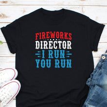 Load image into Gallery viewer, Fireworks Director I Run You Run Shirt, USA Independence Day Shirt, 4th Of July Shirt, Fireworks Shirt
