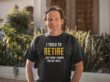 Load image into Gallery viewer, I Tried To Retire But Now I Work For My Wife, Husband Retirement Shirt, Retired Husband
