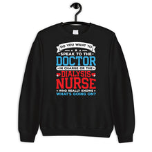 Load image into Gallery viewer, Do You Want To Speak To The Doctor In Charge Or Dialysis Nurse Shirt, Dialysis Nurse Gift, RN Nurse
