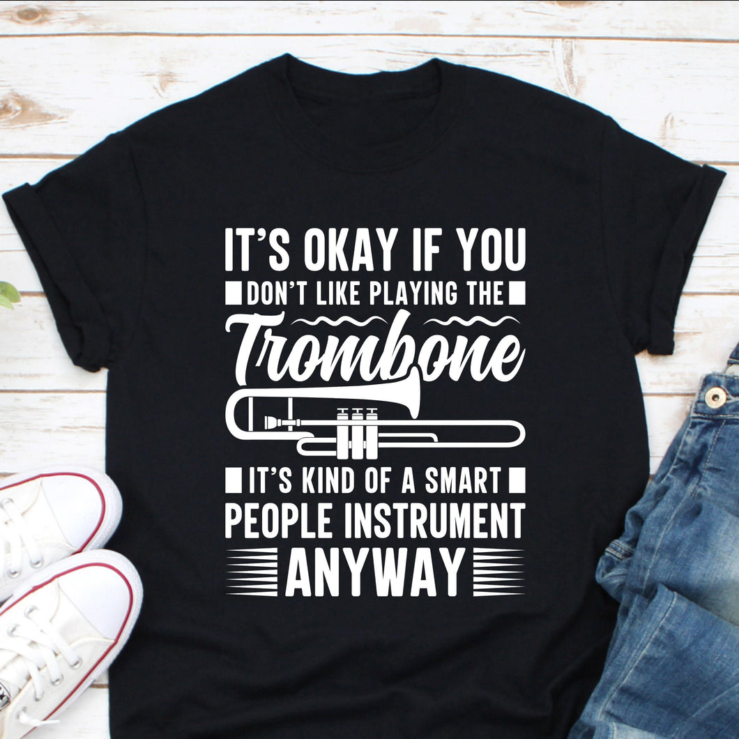 It's Okay If You Don't Like Playing The Trombone Shirt, Trombone Player, Trombone Fan Shirt, Trombone Band Shirt