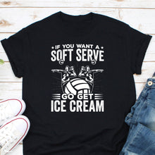 Load image into Gallery viewer, If You Want A Soft Serve Shirt, Volleyball Player Shirt, Volleyball Shirt, Volleyball Coach Shirt, Playing Volley Girl
