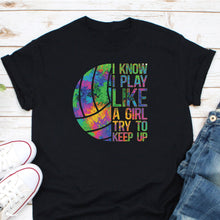 Load image into Gallery viewer, I Know I Play Like A Girl Try To Keep Up Volleyball Shirt, Volleyball Lover, Volleyball Girl Shirt
