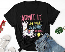 Load image into Gallery viewer, Admit It Life Would Be Boring Without Me Shirt, Llama Lovers Shirt, Llama Birthday Shirt, Llama Party Shirt
