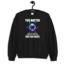 Load image into Gallery viewer, You Matter Unless You Multiply Then You Energy, Physics Student, Energy Scientist Gift, Science Tee
