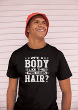 Load image into Gallery viewer, With A Body Like This Who Needs Hair Shirt, Chemo Patient Shirt Gift, Cancer Survivor Shirt
