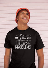 Load image into Gallery viewer, I&#39;m A Math Teacher Of Course I Have Problems Shirt, Math Teacher Shirt, Math Teacher Life Shirt
