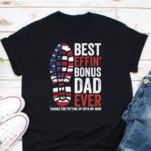 Load image into Gallery viewer, Best Effin’ Bonus Dad Ever Thanks For Putting Up With My Mom Shirt, Daddy American Flag Shirt
