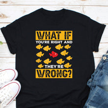 Load image into Gallery viewer, What If You&#39;re Right And They&#39;re Wrong Shirt, Red Fish Poster Shirt, Thought Provoking Shirt, I Am Never Wrong Tee
