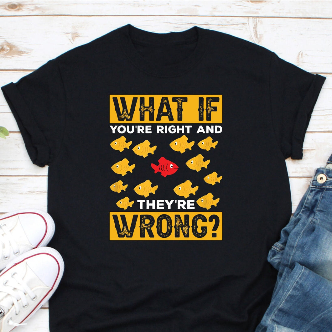 What If You're Right And They're Wrong Shirt, Red Fish Poster Shirt, Thought Provoking Shirt, I Am Never Wrong Tee