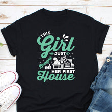 Load image into Gallery viewer, This Girl Just Bought Her First House Shirt, New Homeowner Shirt, New Home Shirt, Estate Agent Shirt
