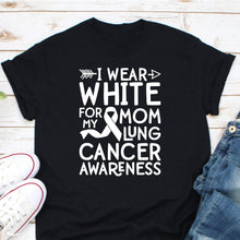 Load image into Gallery viewer, I Wear White For My Mom Lung Cancer Awareness Shirt, Lung Cancer Support Shirt, White Hope Shirt
