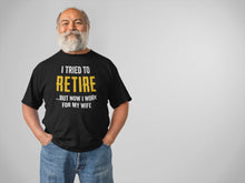 Load image into Gallery viewer, I Tried To Retire But Now I Work For My Wife, Husband Retirement Shirt, Retired Husband
