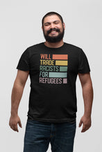 Load image into Gallery viewer, Will Trade Racists For Refugees T Shirt Men &amp; Women Anti Racism Shirt
