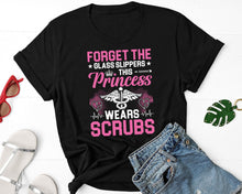 Load image into Gallery viewer, Forget The Glass Slippers This Princess Wears Scrubs Shirt, Nurse Shirt, Nurse Appreciation Shirt
