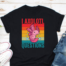 Load image into Gallery viewer, I Axolotl Questions Shirt, Axolotl Shirt, Axolotl Lover Shirt, Axolotl Fan Tee, Salamander Lover Tee
