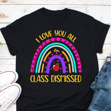 Load image into Gallery viewer, I Love You All Class Dismissed Shirt, Last Day Of School Shirt, End Of School Shirt, Best Teacher Ever Shirt
