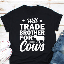 Load image into Gallery viewer, Will Trade Brother For Cows Shirt, Cow Lover Shirt, Country Farmer Shirt, Farming Shirt, Veterinarian Shirt
