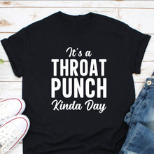 Load image into Gallery viewer, It’s A Throat Punch Kind A Day Shirt, Throat Punch Shirt, Don&#39;t Make Me Throat Shirt, Offensive Shirt
