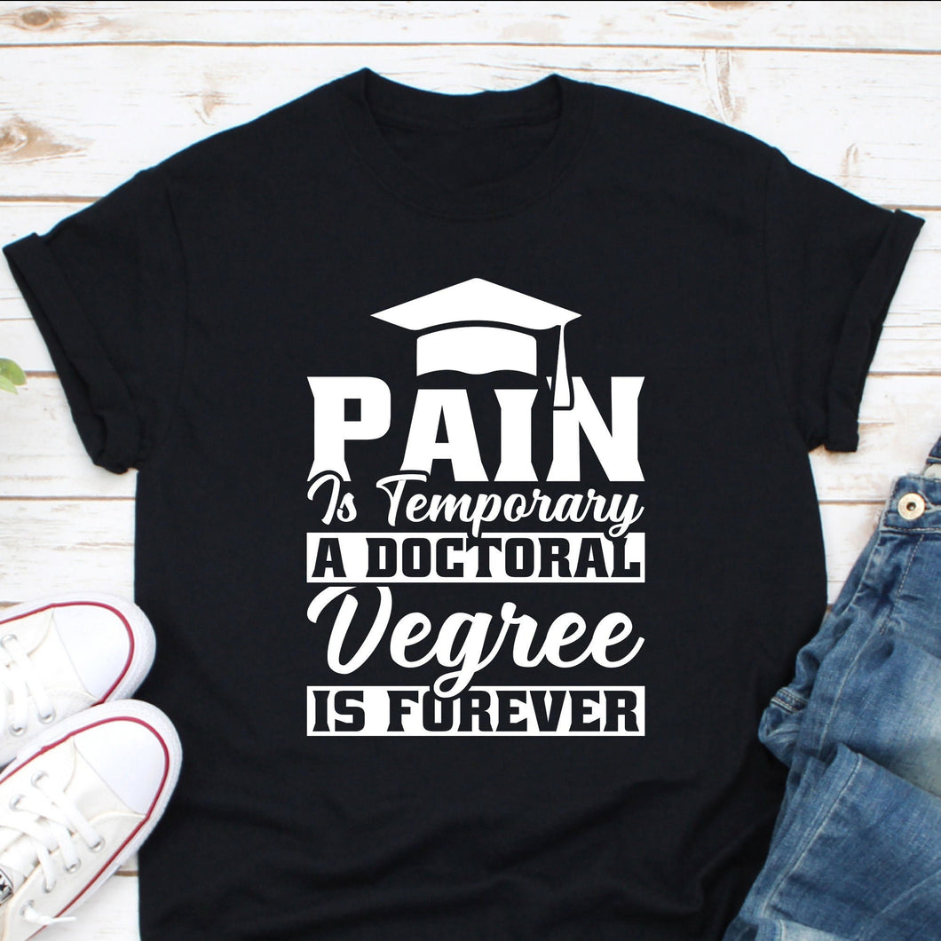 Pain Is Temporary A Doctoral Degree Is Forever Shirt, PhD Graduation Shirt, PhD Shirt