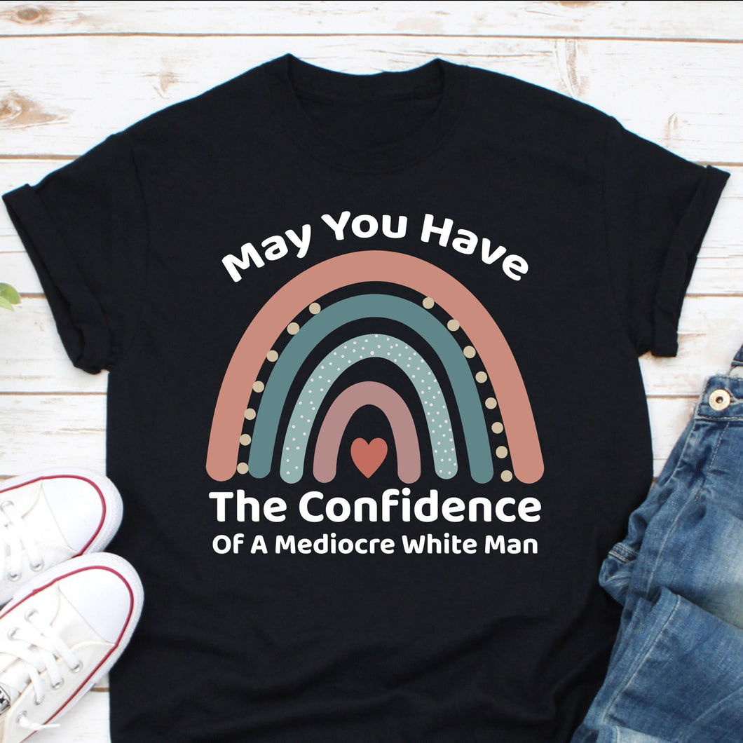 May You Have The Confidence Of A Mediocre White Man Shirt, Feminist Shirt, Smash The Patriarchy