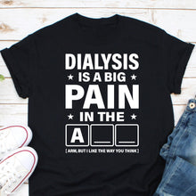 Load image into Gallery viewer, Dialysis Is A Big Pain Shirt, Dialysis Patient Shirt, Kidney Disease Shirt, Dialysis Survivor Shirt, Dialysis Shirt
