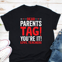 Load image into Gallery viewer, Dear Parents Tag You&#39;re It Shirt, Teacher Shirt, End Of School Shirt, Back To School Shirt
