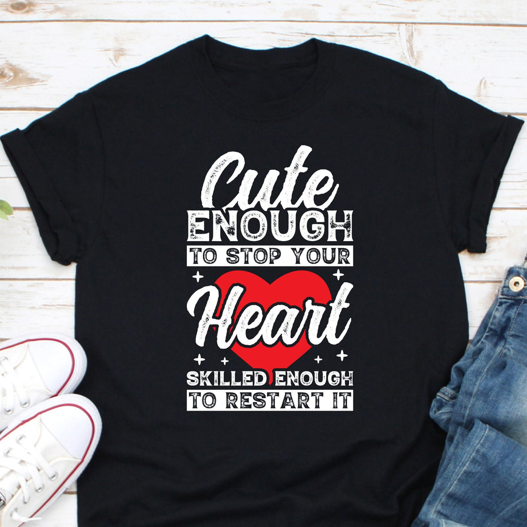 Cute Enough To Stop Your Heart Skilled Enough To Restart It Shirt, Nursing School Student Shirt