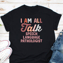 Load image into Gallery viewer, I&#39;m All Talk Shirt, Speech Language Pathologist Shirt, Speech Therapy Teacher, Talking Disorder Shirt
