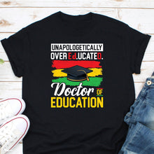 Load image into Gallery viewer, Unapologetically Over Educated Shirt, Doctor Of Education Shirt, EdD Dissertation Shirt
