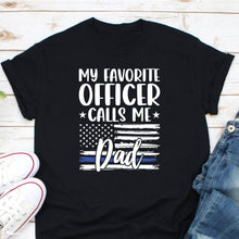 Load image into Gallery viewer, My Favorite Officer Calls Me Dad Shirt, Police Office Shirt, Police Blue Line Shirt, Cop Dad Shirt
