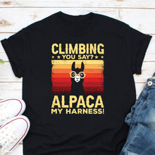 Load image into Gallery viewer, Climbing You Say Alpaca My Harness Shirt, Alpacas Animal Climb Lover Shirt, Rock Boulder Shirt
