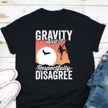 Load image into Gallery viewer, Gravity And I Respectfully Disagree Shirt, Climber Shirt, Rock Climbing Shirt, Hiking Shirt, Gift For Climbers
