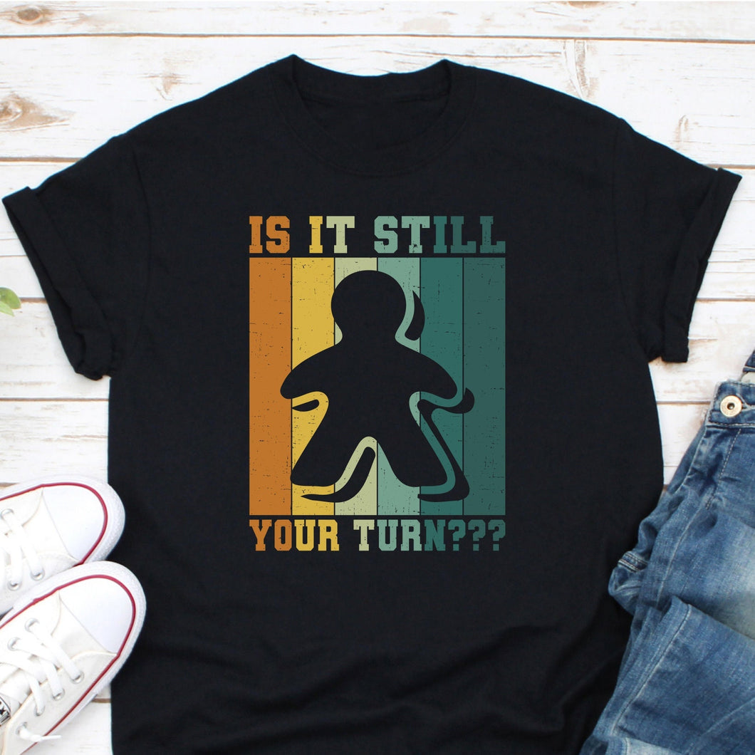 Is It Still Your Turn Shirt, Board Game Shirt, Gift For Board Game Lover, Board Game Player Shirt