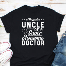 Load image into Gallery viewer, Proud Uncle Of A Super Awesome Doctor Shirt, Doctorate Student Shirt, Doctoral Shirt
