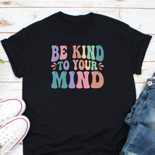 Load image into Gallery viewer, Be Kind To Your Mind Shirt, Mental Health Shirt, Counselor Shirt, Depression Shirt, Self Care Shirt
