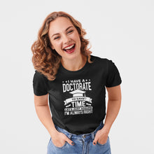 Load image into Gallery viewer, I Have A Doctorate To Save Time Lets Just Assume I&#39;m Always Right Shirt, Ph.D Graduate Shirt
