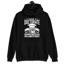 Load image into Gallery viewer, I Have A Doctorate To Save Time Lets Just Assume I&#39;m Always Right Shirt, Ph.D Graduate Shirt
