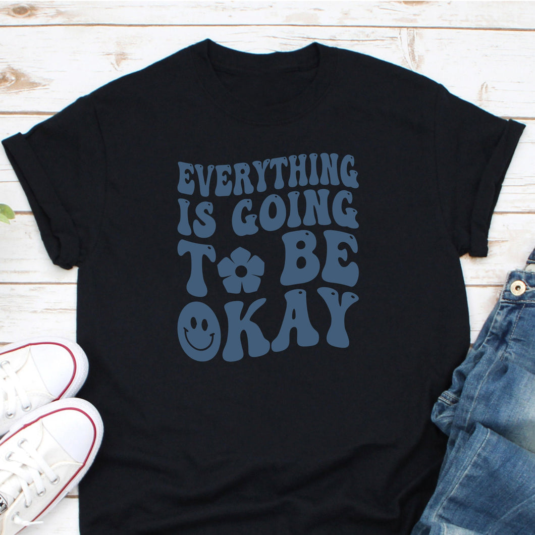 Everything Is Going To Be Okay Shirt, Optimist Shirt, Everything Will Be OK Shirt, I Am Good Shirt