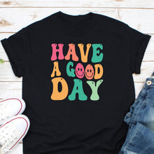 Load image into Gallery viewer, Have A Good Day Shirt, Keep On Smiling Shirt, Happy Mind Happy Life, Feeling Good Shirt
