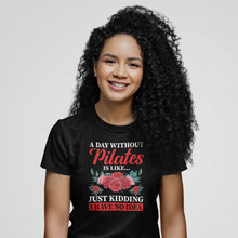 Load image into Gallery viewer, A Day Without Pilates Is Like Just Kidding I have No Idea Shirt, Fitness Instructor Shirt
