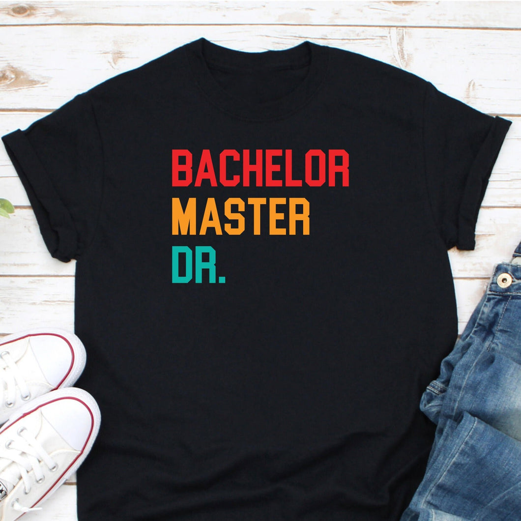 Bachelor Master Dr. Shirt, Doctorate Degree Shirt, Master Graduation Shirt, Bachelor Graduation Shirt