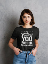 Load image into Gallery viewer, I&#39;m Billing You For This Conversation Shirt, Funny Lawyer Shirt, Law School Shirt, Law Degree Shirt
