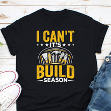 Load image into Gallery viewer, I Can&#39;t It&#39;s Build Season Shirt, Futuristic Robot Shirt, Robot Lovers Shirt, Robotics Team Shirt, First Robotics Shirt
