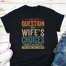 Load image into Gallery viewer, I Never Question My Wife&#39;s Choices Shirt, Gift For Wife, Husband Shirt, Awesome Wife Shirt
