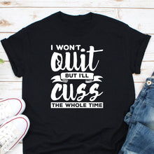 Load image into Gallery viewer, I Won&#39;t Quit But I&#39;ll Cuss The Whole Time Shirt, Cussing Shirt, Best Friend Shirt, Snark Humor Shirt
