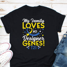 Load image into Gallery viewer, My Family Loves My Designer Genes T21 Shirt, Trisomy 21 Shirt, World Down Syndrome Awareness Shirt
