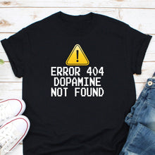 Load image into Gallery viewer, Error 404 Dopamine Not Found Shirt, Neurodiversity Shirt, Autism Awareness Shirt, Dopamine Brain Health
