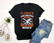 Load image into Gallery viewer, Plumber Using A High School Diploma To Fix What Your College Degree Shirt, Plumber Shirt, Plumbing Shirt
