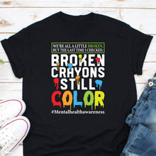 Load image into Gallery viewer, Broken Crayons Still Color Shirt, Self-Love Shirt, Mental Health Matter Shirt, Neurodiversity Shirt, PTSD Tee
